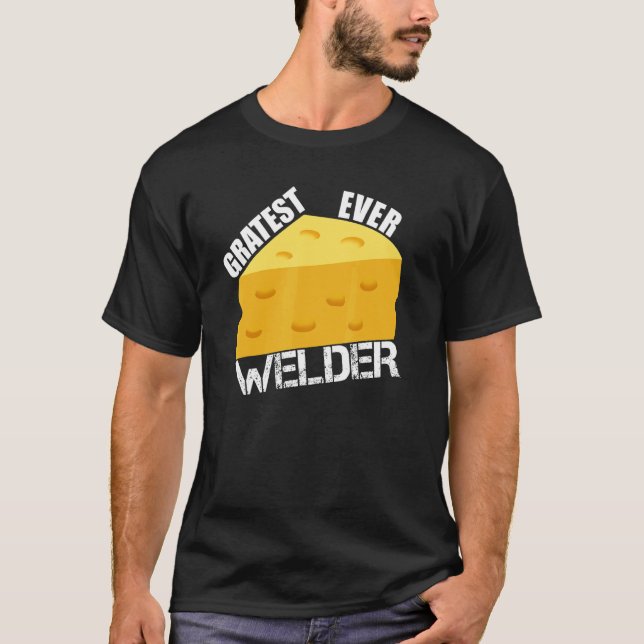 Cheese Pun Gratest Ever Welder  Saying Welding Hum T-Shirt (Vorderseite)