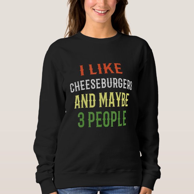 Cheeseburger Ich mag Cheeseburger und vielleicht 3 Sweatshirt (Vorderseite)