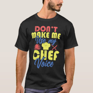 Chef Don't Make Me Use My Chef Voice T-Shirt