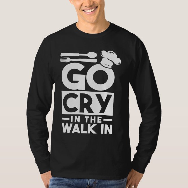 Chef Go Cry In The Walk In Funny Cook T-Shirt (Vorderseite)