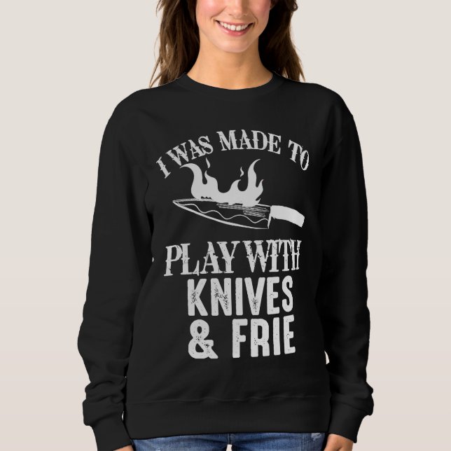 Chef I Was Made To Play With Knives and Fire Cooki Sweatshirt (Vorderseite)