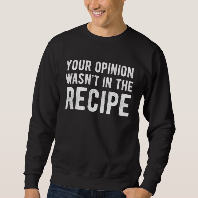 Chef  Your Opinion Wasn t In The Recipe Sweatshirt (Vorderseite)