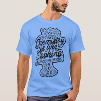 Chemie ist wie Kochen (lecken Sie einfach den Löff T-Shirt