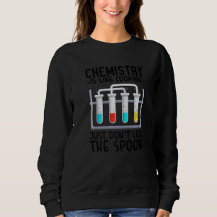 Chemie ist wie Kochen, nur nicht den Löffel lecken Sweatshirt