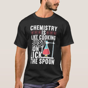 Chemie ist wie Kochen, nur nicht den Löffel lecken T-Shirt