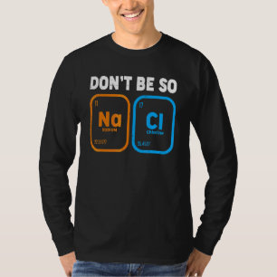 Chemie Wissenschaft  Sei Nicht So Salzig Chemie-Le T-Shirt