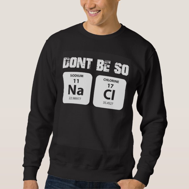 Chemie word game not so salty sodium chloride NaCl Sweatshirt (Vorderseite)