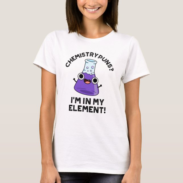 Chemische Puns, die ich in meinem Element Chemical T-Shirt (Vorderseite)