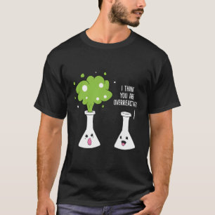 Chemist, glaube ich, Sie überreaktionieren Chemie T-Shirt