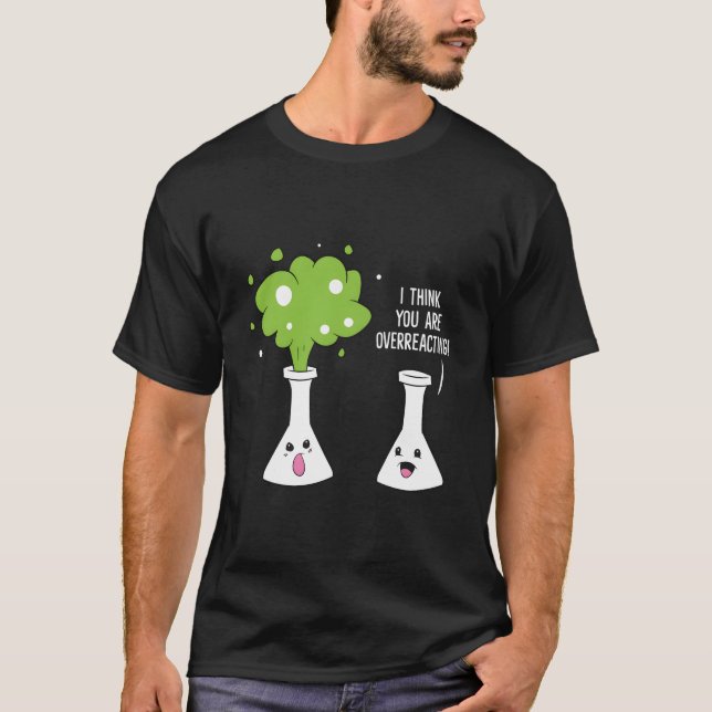 Chemist I Think You Are Overreacting Chemistry T-Shirt (Vorderseite)