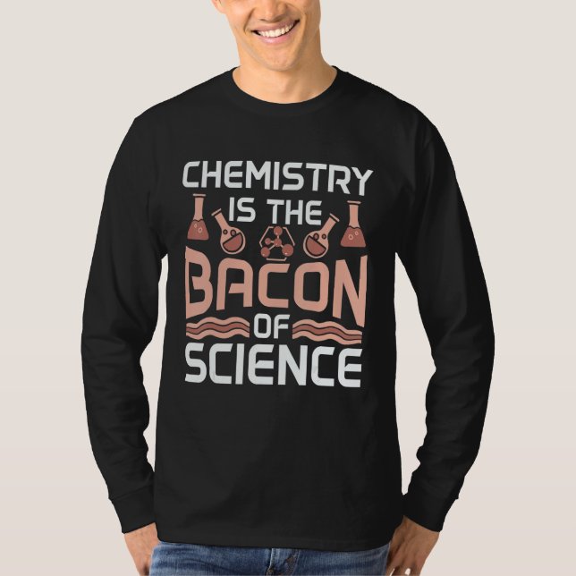 Chemistry Is The Bacon Of Science Future Scientist T-Shirt (Vorderseite)