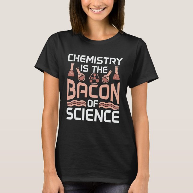 Chemistry Is The Bacon Of Science Future Scientist T-Shirt (Vorderseite)