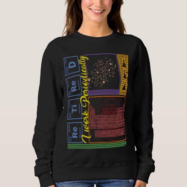 Chemistry Nerd I Work Periodically Retired Science Sweatshirt (Vorderseite)