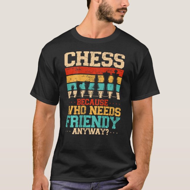Chess Because Who Needs Friends Anyway Backprint T-Shirt (Vorderseite)