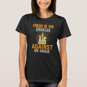 Chess Is The Struggle Against The Error Chess Play T-Shirt