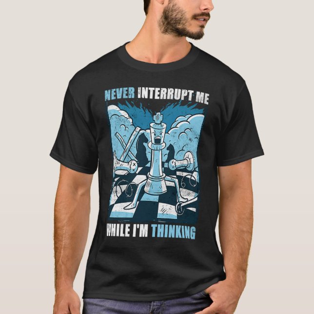 Chess  Never interrupt Me While I'm Thinking T-Shirt (Vorderseite)