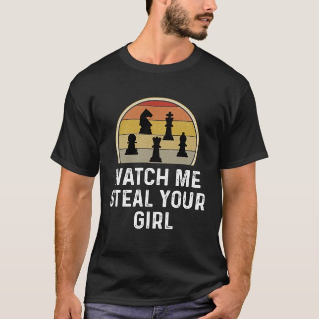Chess Player  Chess Game Watch Me Steal Your Girl T-Shirt (Vorderseite)