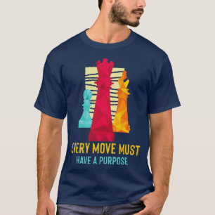 Chess Player Club Pieces Every Move Must Have A Pu T-Shirt