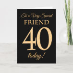 Chic 40th Gold-Effekt auf Black, Friend Birthday Karte<br><div class="desc">Eine schicke 40. Geburtstagskarte für einen 'Sehr Special Friend',  mit einer Zahl 40,  die aus Goldene-Effekt-Zahlen und dem Wort 'Friend' auf schwarzem Hintergrund besteht. Die innere Botschaft,  die Sie ändern können,  wenn Sie wollen,  ist "Happy Birthday"</div>