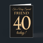 Chic 40th Gold-Effekt auf Black, Friend Birthday Karte<br><div class="desc">Eine schicke 40. Geburtstagskarte für einen 'Sehr Special Friend',  mit einer Zahl 40,  die aus Goldene-Effekt-Zahlen und dem Wort 'Friend' auf schwarzem Hintergrund besteht. Die innere Botschaft,  die Sie ändern können,  wenn Sie wollen,  ist "Happy Birthday"</div>
