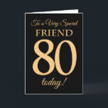 Chic 80. Gold-Effekt auf Black, Friend Birthday Karte<br><div class="desc">Eine schicke 80. Geburtstagskarte für einen 'Sehr Special Friend',  mit einer Zahl 80,  die aus Goldene-Effekt-Zahlen und dem Wort 'Friend' auf schwarzem Hintergrund besteht. Die innere Botschaft,  die Sie ändern können,  wenn Sie wollen,  ist "Happy Birthday"</div>