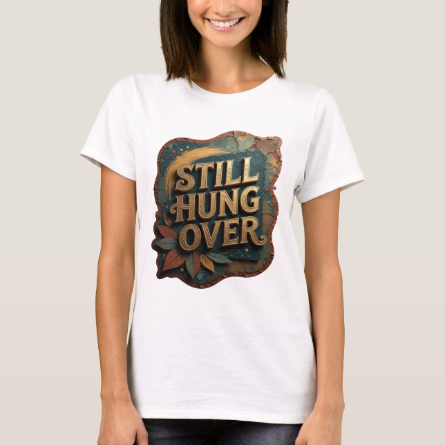 Chic Gold STILL HUNG OVER T-Shirt (Vorderseite)