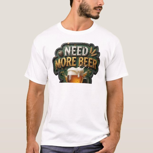 Chic NEED MORE BEER-Shirt-Design T-Shirt (Vorderseite)