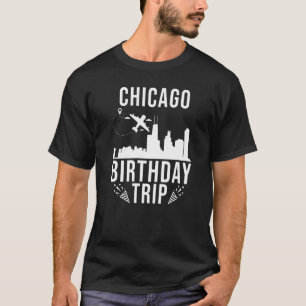 Chicago Birthday Chicago Birthday Trip T-Shirt