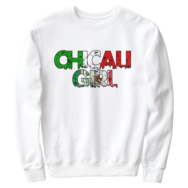 Chicali Girl Sweatshirt (Chicali Mexicali Girl sweatshirt)
