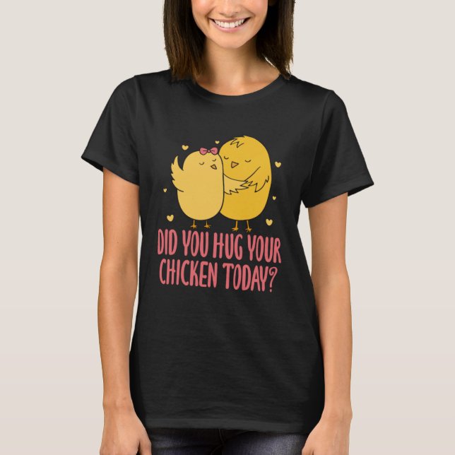 Chicken Chick Farmer Farming Did You Hug Your Chic T-Shirt (Vorderseite)