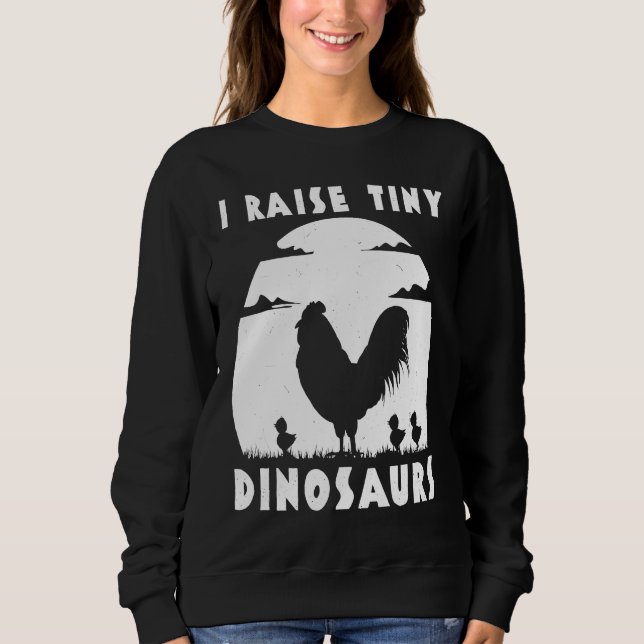 Chicken Famer  I Raise Tiny Dinosaurs Women Men Sweatshirt (Vorderseite)