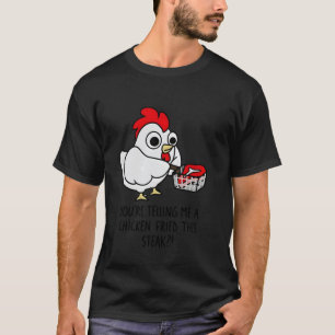 Chicken Fried Steak Du Sagst Mir Ein Huhn T-Shirt