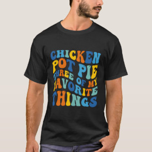 Chicken Pot pie drei meiner Lieblings-Dinge lustig T-Shirt