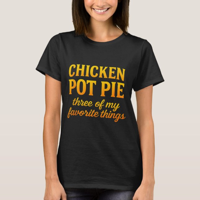 Chicken Pot Pie Three Of My Favorite Things Funny  T-Shirt (Vorderseite)