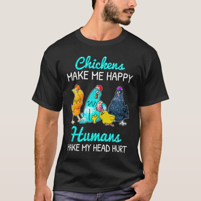 Chickens Make Me Happy Humans Make My Head Hurt  C T-Shirt (Vorderseite)