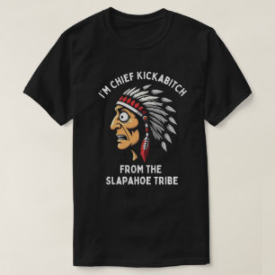 Chief Kickabitch Slapahoe Tribe Funny Native T-Shirt