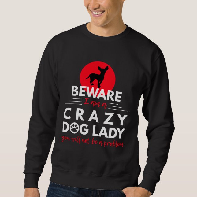Chihuahua   Beware I am a Crazy Dog Lady Sweatshirt (Vorderseite)