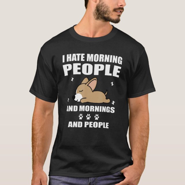 Chihuahua Dog Sleeping I Hate Morning People   Pup T-Shirt (Vorderseite)
