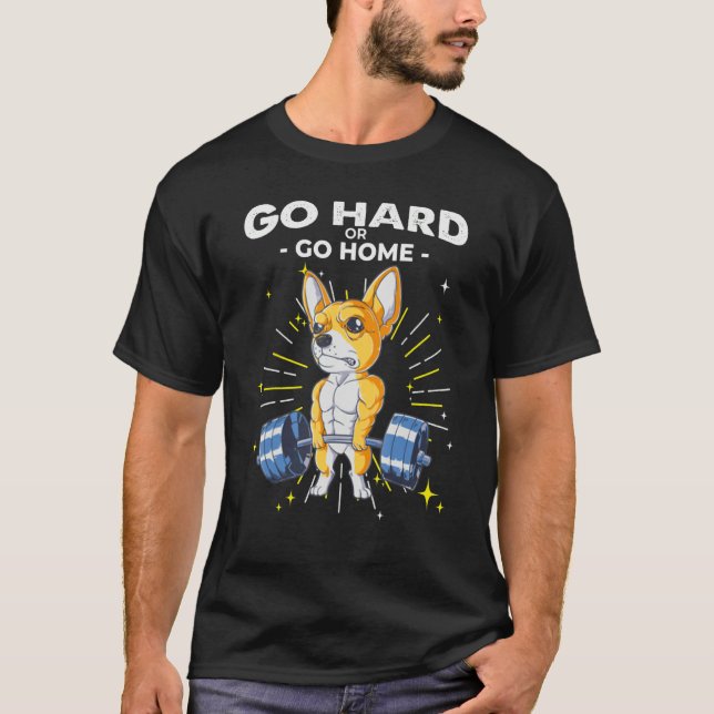 Chihuahua Dog Weightlifting Go Hard or Go Home T-Shirt (Vorderseite)