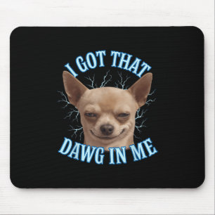 Chihuahua Funny Meme Got ich, dass Dawg in meinem  Mousepad