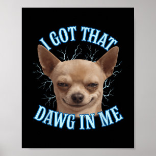 Chihuahua Funny Meme Got ich, dass Dawg in meinem  Poster