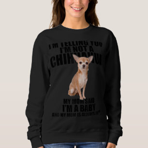 Chihuahua Hund, ich sage Ihnen, ich bin kein Chihu Sweatshirt