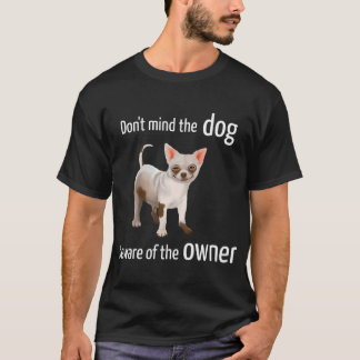 Chihuahua - Ignorieren Sie den Hund, Vorsicht vor  T-Shirt