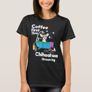 Chihuahua Kaffee zuerst dann Hund wachsen T-Shirt