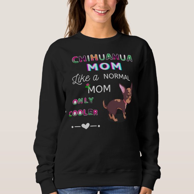 Chihuahua Mama wie eine normale Mama nur Cooler Ni Sweatshirt (Vorderseite)