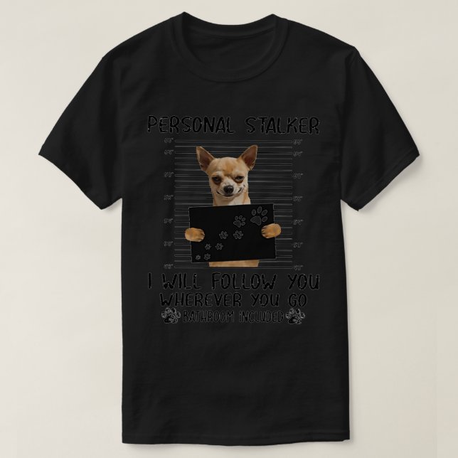 Chihuahua Personal Stalker lustige Geschenke  T-Shirt (Design vorne)
