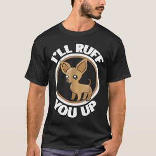 Chihuahua Ruff You Up Kleiner Hund Lover T-Shirt