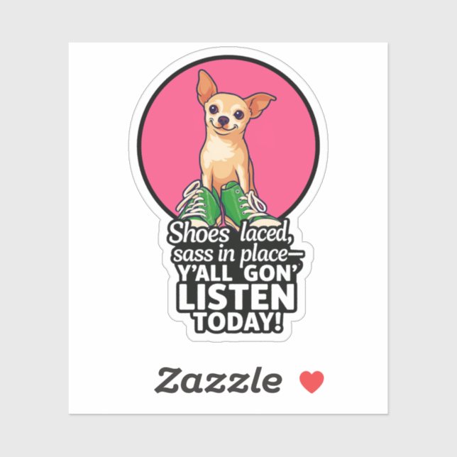 Chihuahua Sass Sticker - "Y’all Gon’ Listen Today! (Blatt)