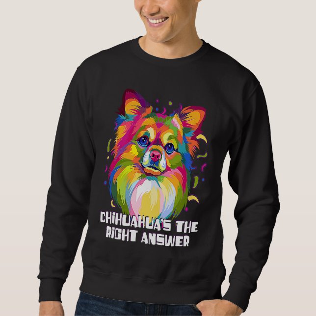 Chihuahuas the Right Answer Dog Breed  Puppy Humor Sweatshirt (Vorderseite)