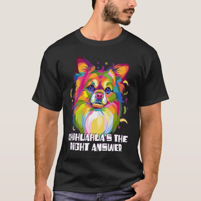 Chihuahuas the Right Answer Dog Breed  Puppy Humor T-Shirt (Vorderseite)